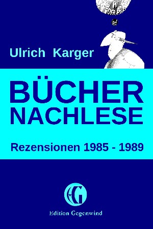 Ulrich Karger: Büchernachlese: Rezensionen 1985 - 1989